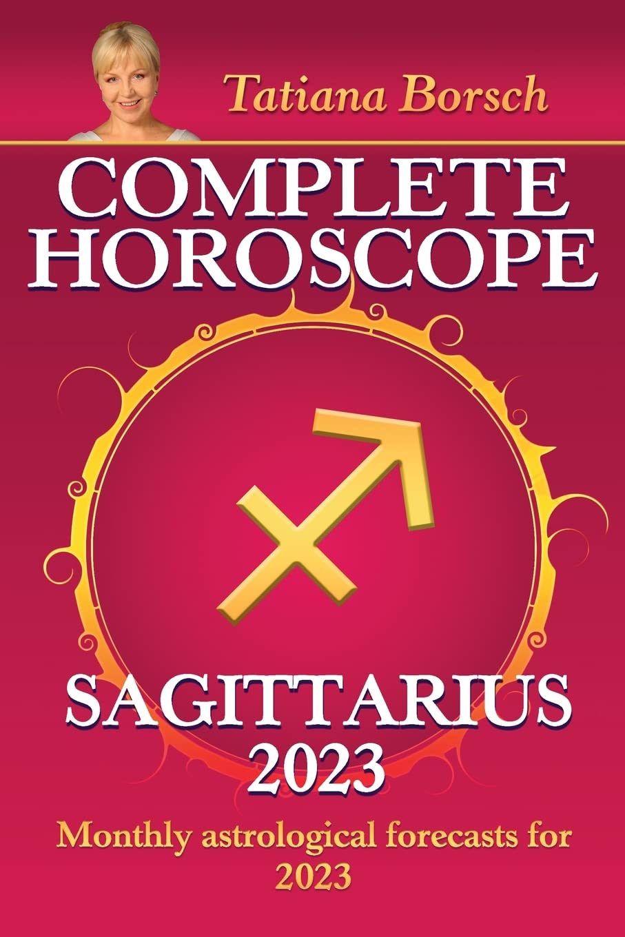 Complete Horoscope Sagittarius 2023: Monthly Astrological Forecasts For 2023:  Amazon.co.uk: Borsch, Tatiana: 9789925609116: Books