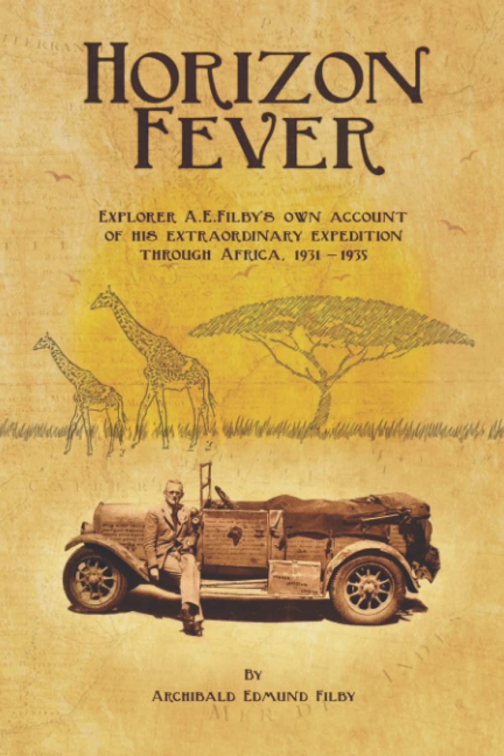 Horizon Fever: Explorer A E Filby's own account of his extraordinary expedition through Africa, 1931 - 1935