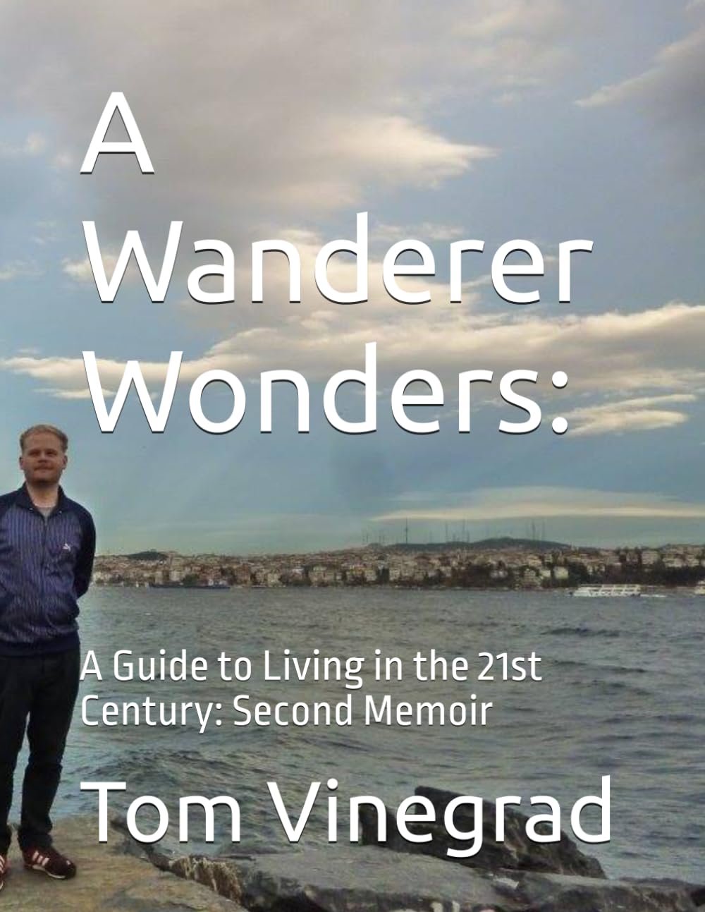 A Wanderer Wonders:: A Guide to Living in the 21st Century: Second Memoir