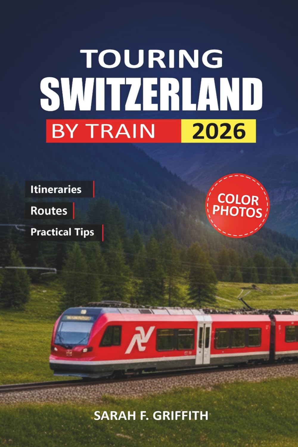 TOURING SWITZERLAND BY TRAIN: A Practical Route Planner for First-Time Visitors Exploring Swiss Cities and Alpine Regions