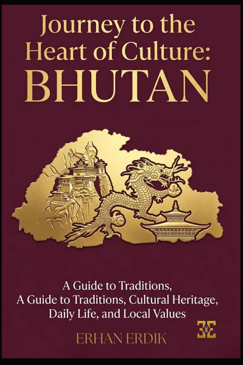 JOURNEY TO THE HEART OF CULTURE: BHUTAN: A Guide to Traditions, Cultural Heritage, Daily Life, and Local Values