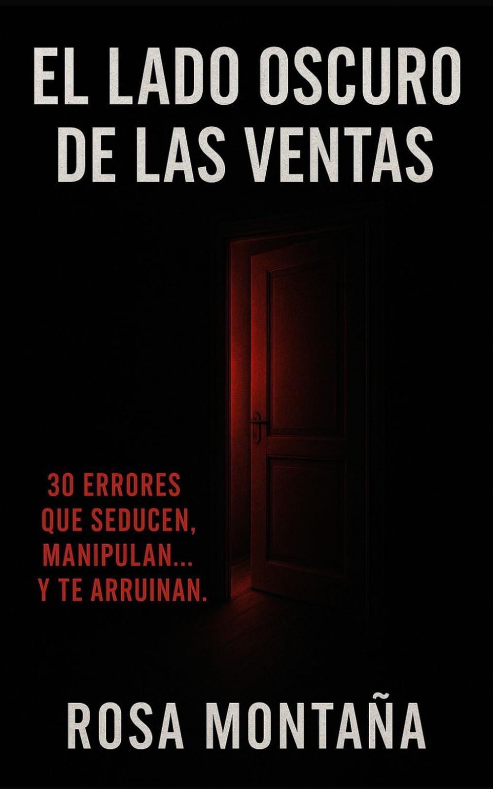 El lado oscuro de las ventas: 30 errores que seducen, manipulan...y te arruinan