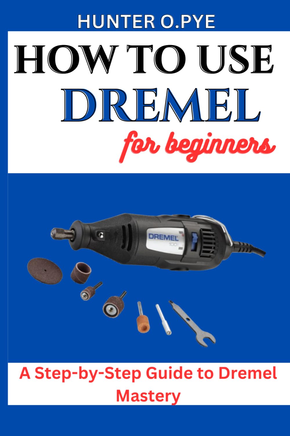 HOW TO USE DREMEL FOR BEGINNERS: A Step-by-Step Guide to Dremel Mastery