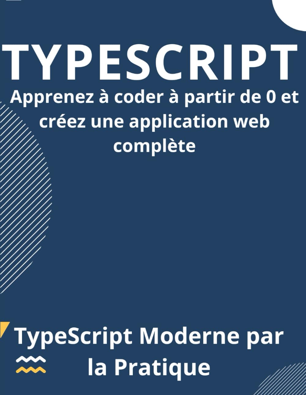 TypeScript Moderne par la Pratique : Apprenez à coder à partir de 0 et créez une application web complète