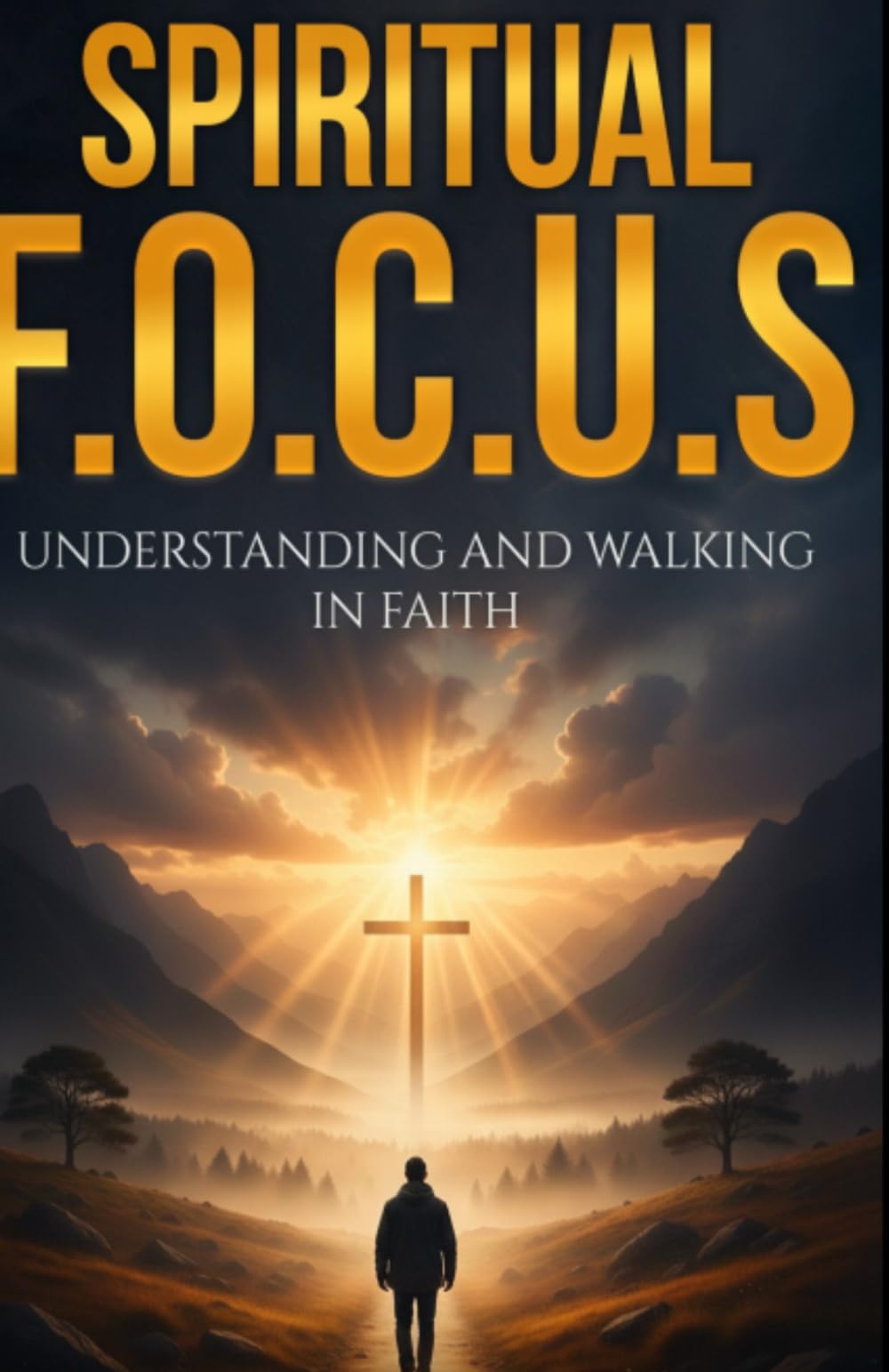 A Spiritual FOCUS: Understanding and Walking in Faith