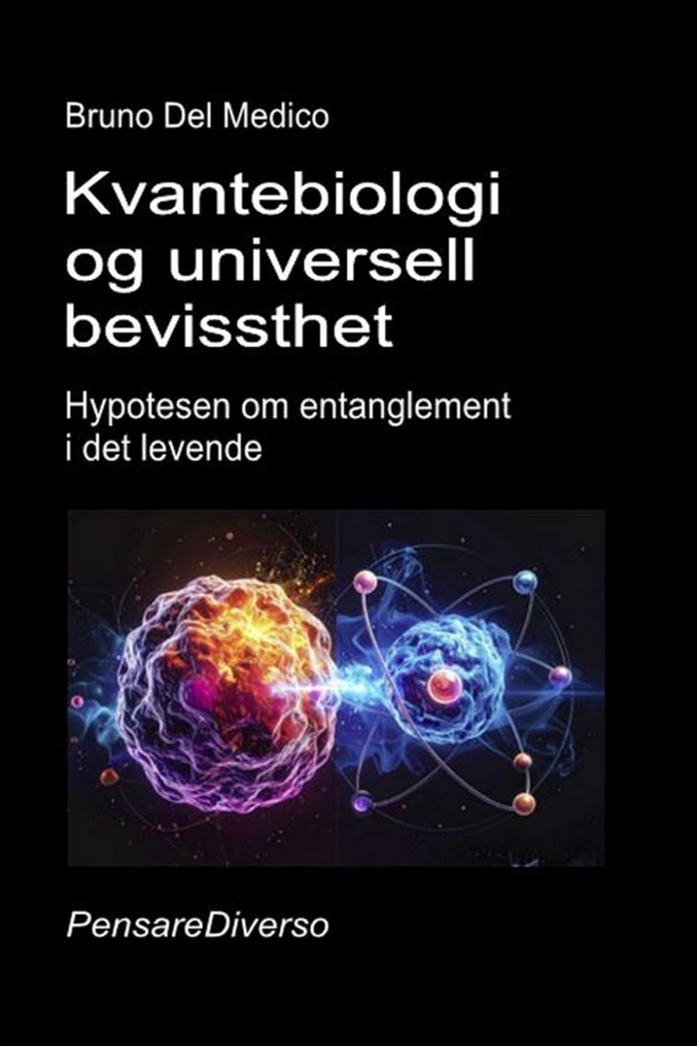 Kvantebiologi og universell bevissthet: Hypotesen om entanglement i det levende. ((NOR) Kvantefysikk og metafysikk. Publikasjoner av Bruno Del Medico på norsk.)