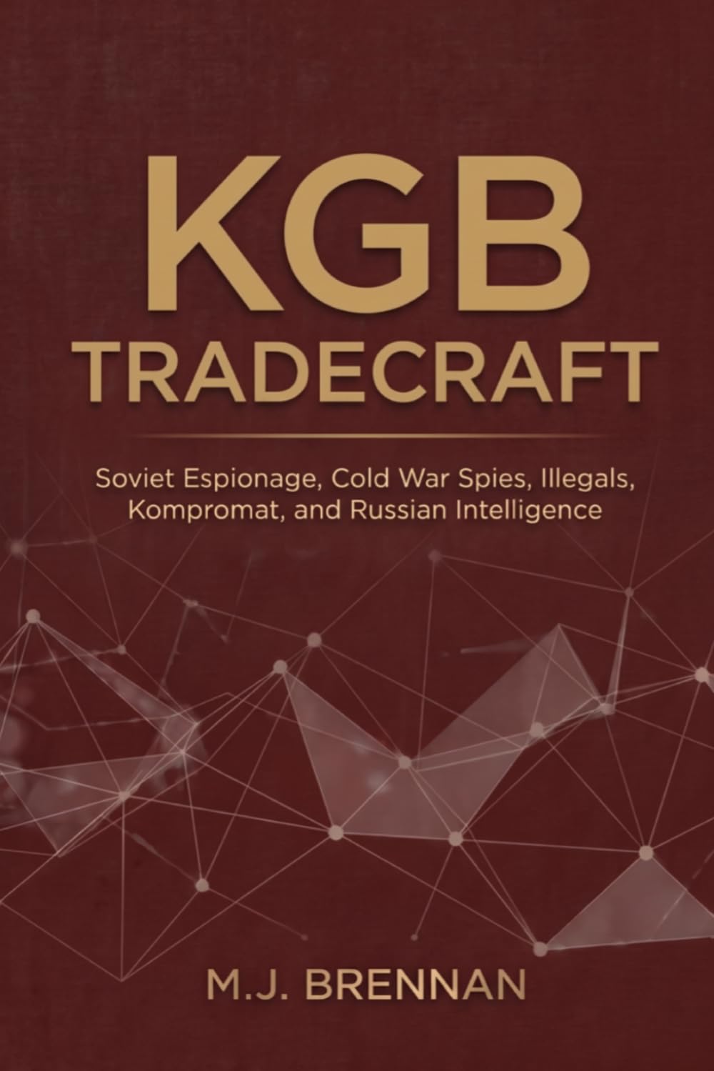 KGB TRADECRAFT: Soviet Espionage, Cold War Spies, Illegals, Kompromat, and Russian Intelligence