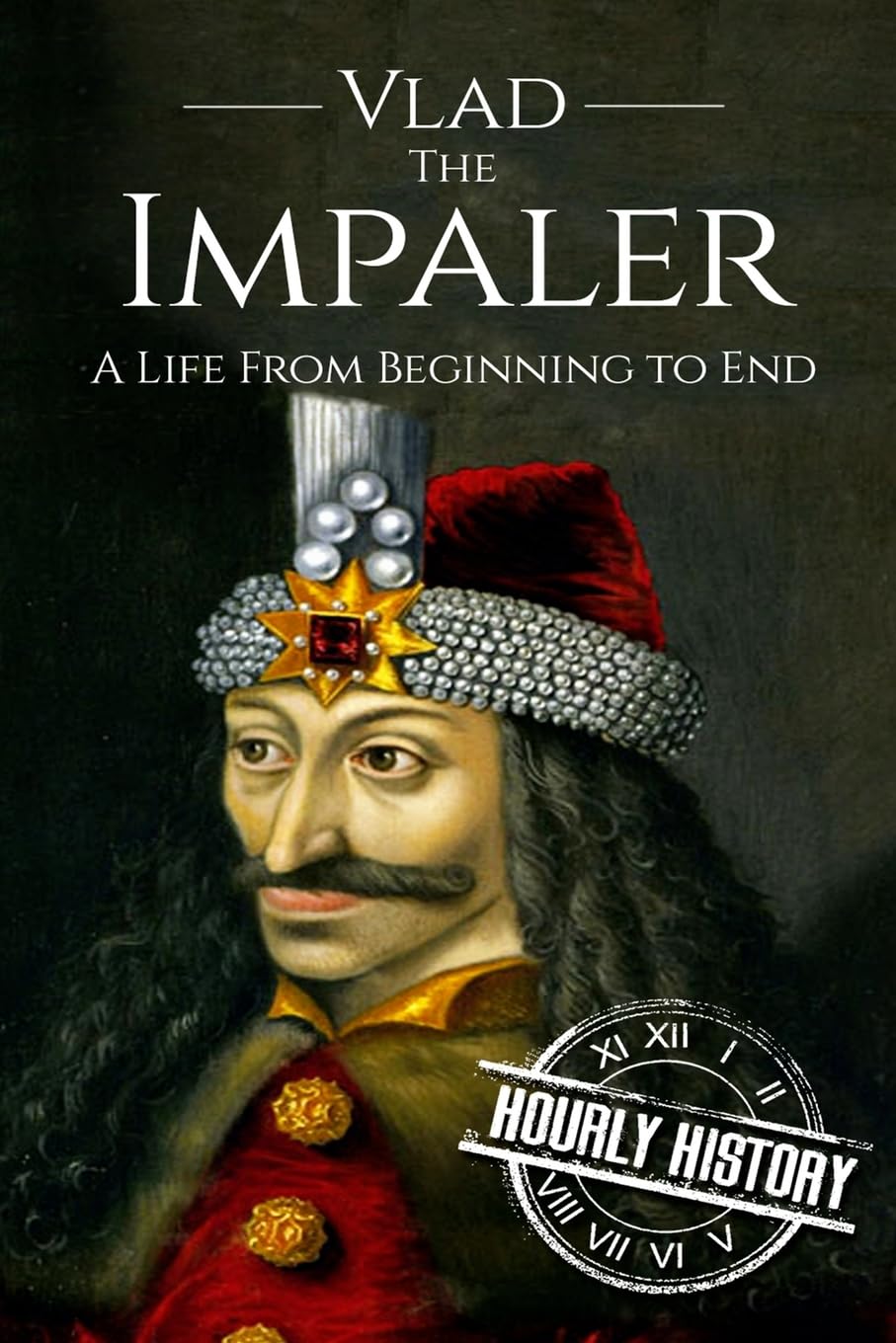 Vlad the Impaler: A Life From Beginning to End (Medieval History)