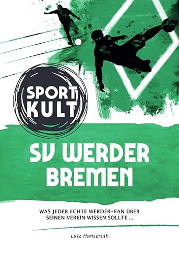 SV Werder Bremen - Fußballkult: Was jeder echte Werder-Fan über seinen Verein wissen sollte…