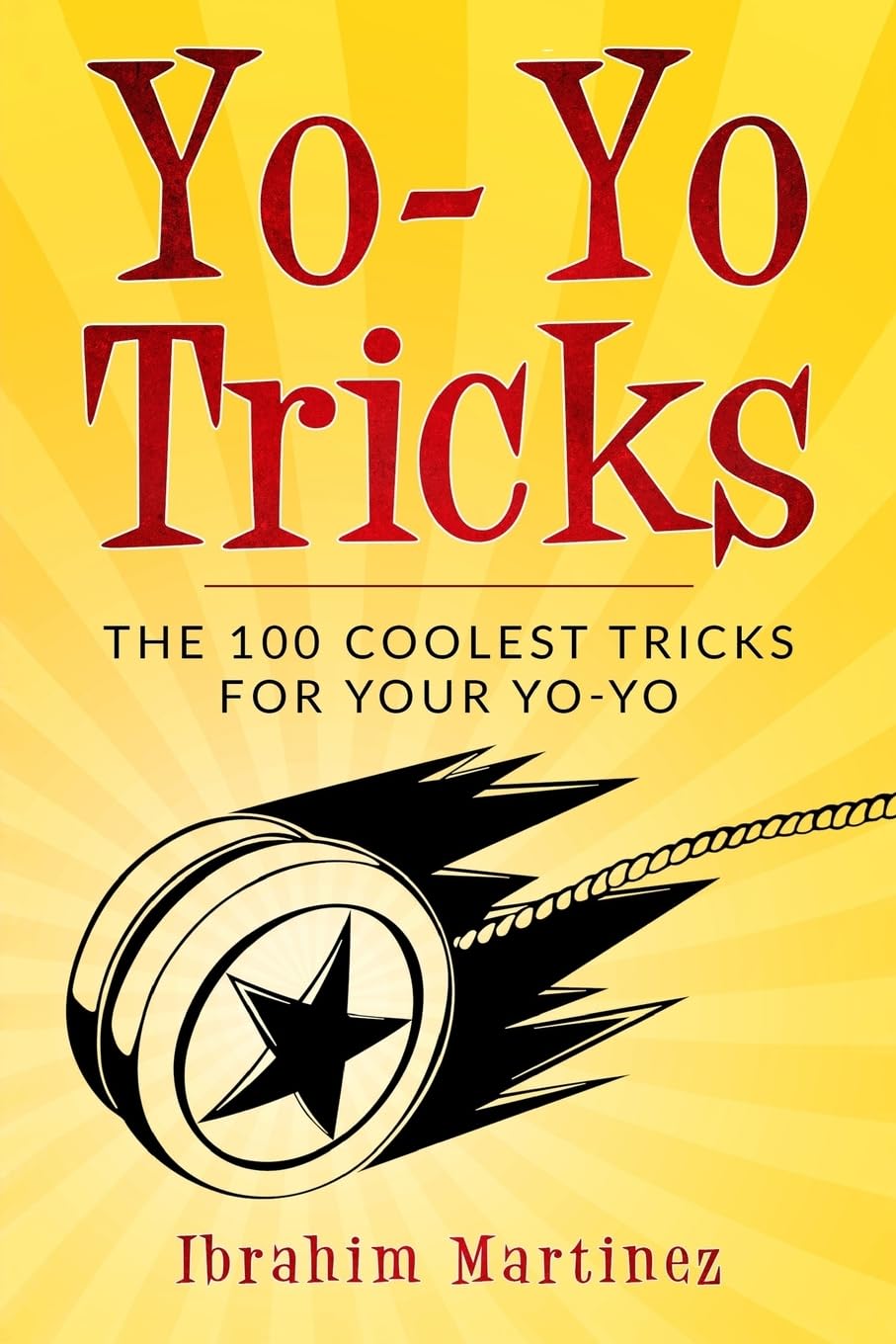 Yo-Yo Tricks : The 100 Coolest Tricks For Your Yo-Yo