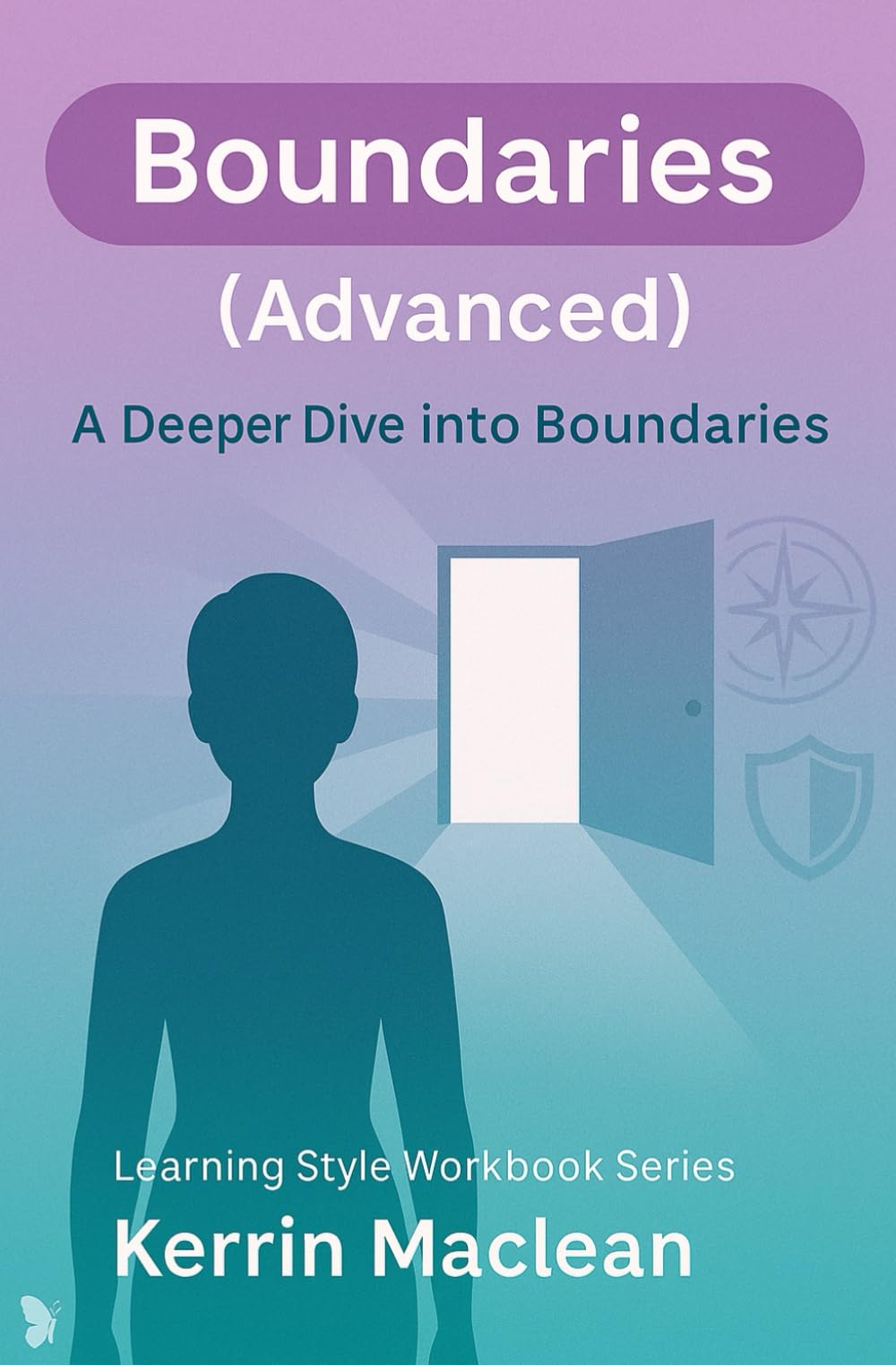 Boundaries (Advanced): A Deeper Dive Into Boundaries: A Practical Workbook on Self-Awareness, Emotional Safety, Communication & Healthy Relationship Skills