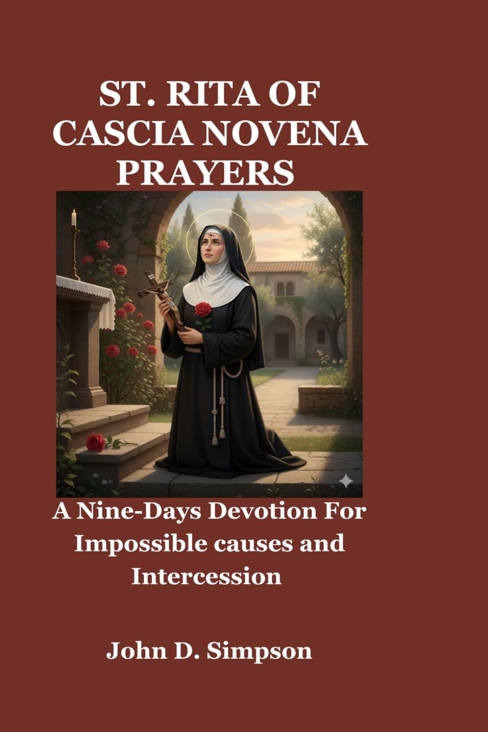 ST. RITA OF CASCIA NOVENA PRAYERS: A Nine-Days Devotion For Impossible causes and Intercession