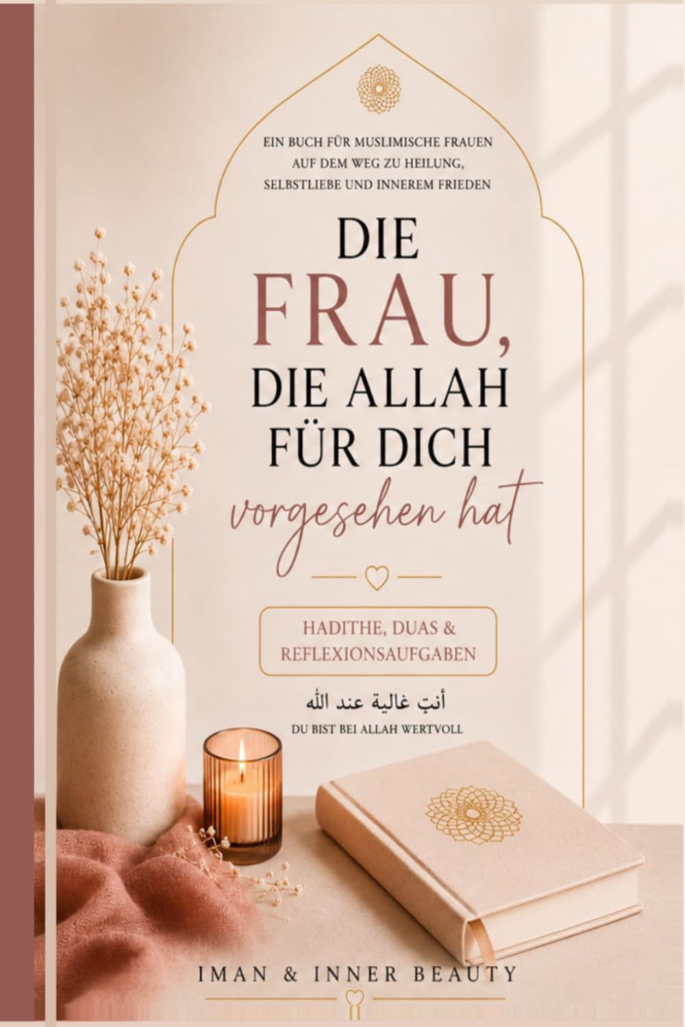 Die Frau, die Allah für dich vorgesehen hat: Ein Buch für muslimische Frauen auf dem Weg zu Heilung, Selbstliebe und innerem Frieden