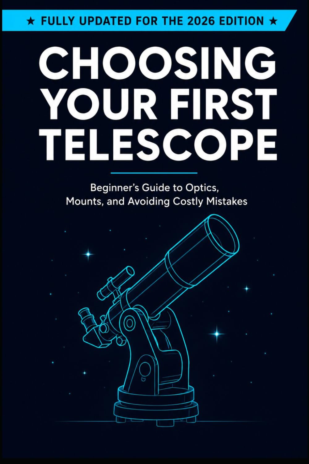 Choosing Your First Telescope: Beginner's Guide to Optics, Mounts, and Avoiding Costly Mistakes Fully Updated For The 2026 Edition