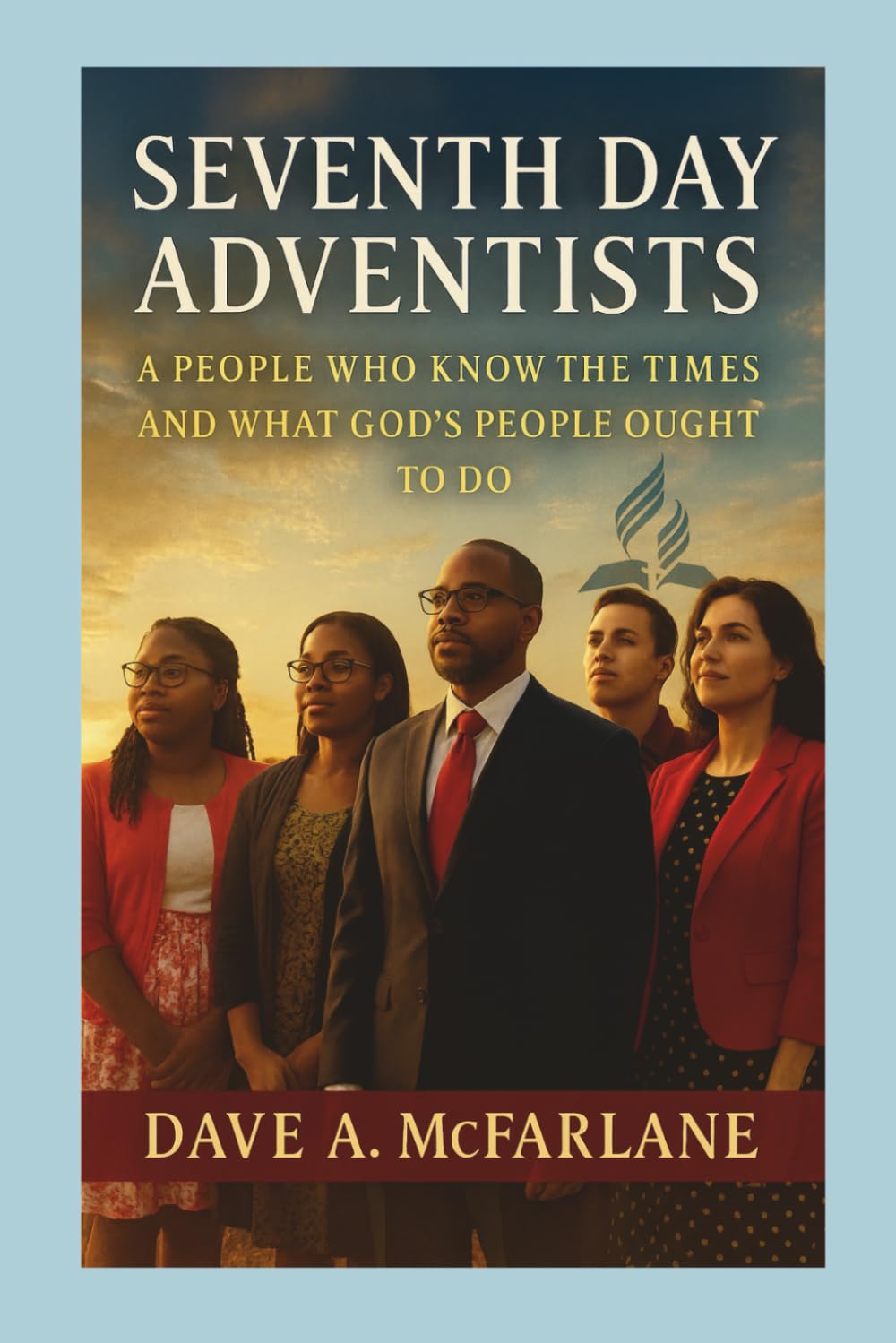 Seventh-day Adventists - A People Who Know the Times and What God's People Ought to Do (The Everlasting Gospel Unraveled in Revelation Devotional Study Series)