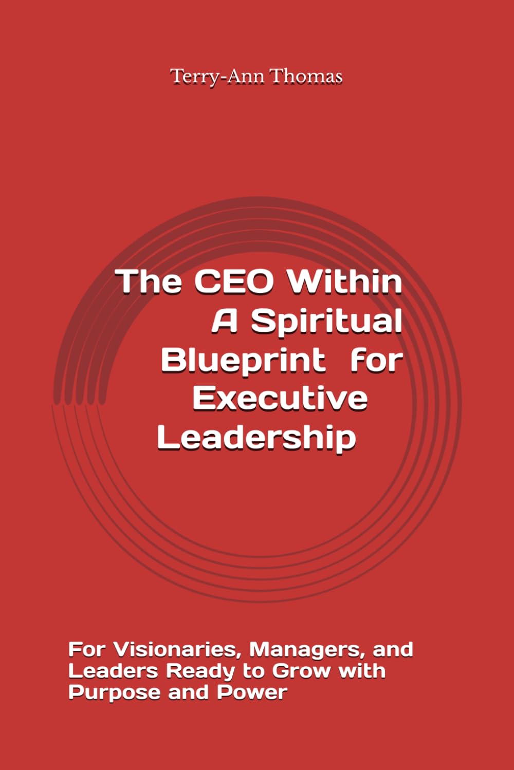 The CEO Within: A Spiritual Blueprint for Executive Leadership: For Visionaries, Managers, and Leaders Ready to Grow with Purpose and Power