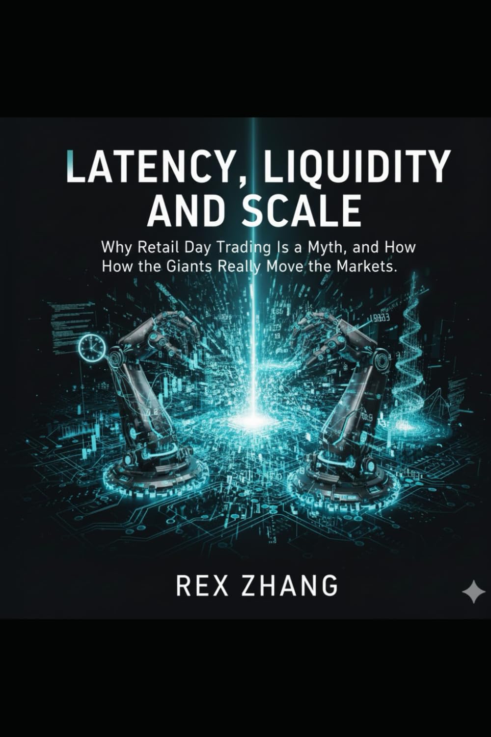 Latency, Liquidity, and Scale: Why Retail Day Trading Is a Myth, and How the Giants Really Move the Markets. (The Profit Zone)