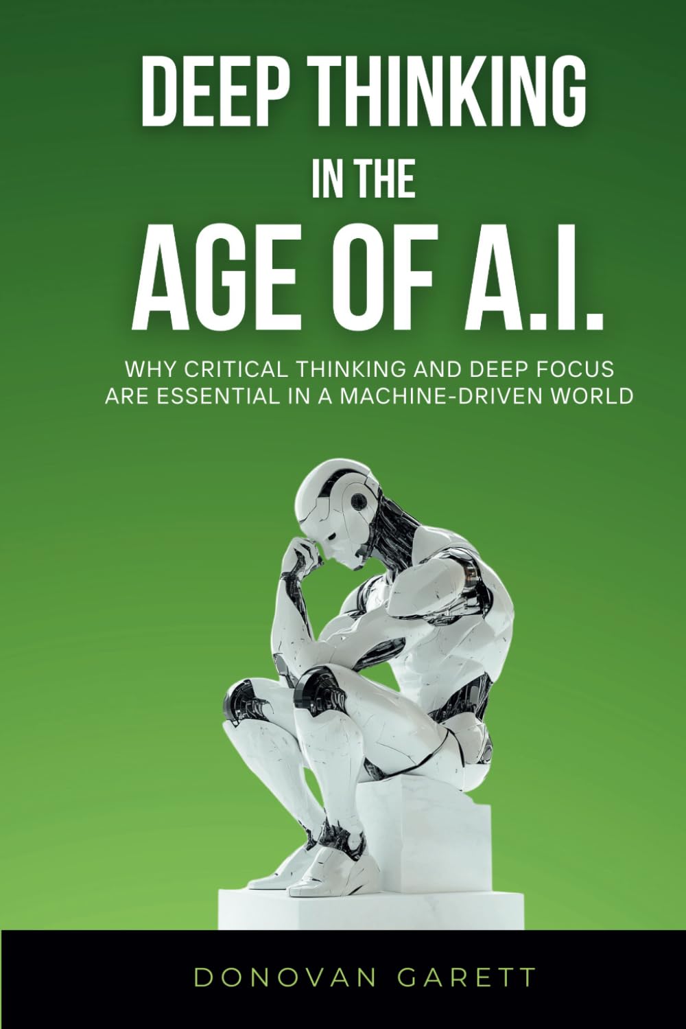 Deep Thinking in the Age of AI: Why Critical Thinking and Deep Focus are Essential in a Machine-Driven World