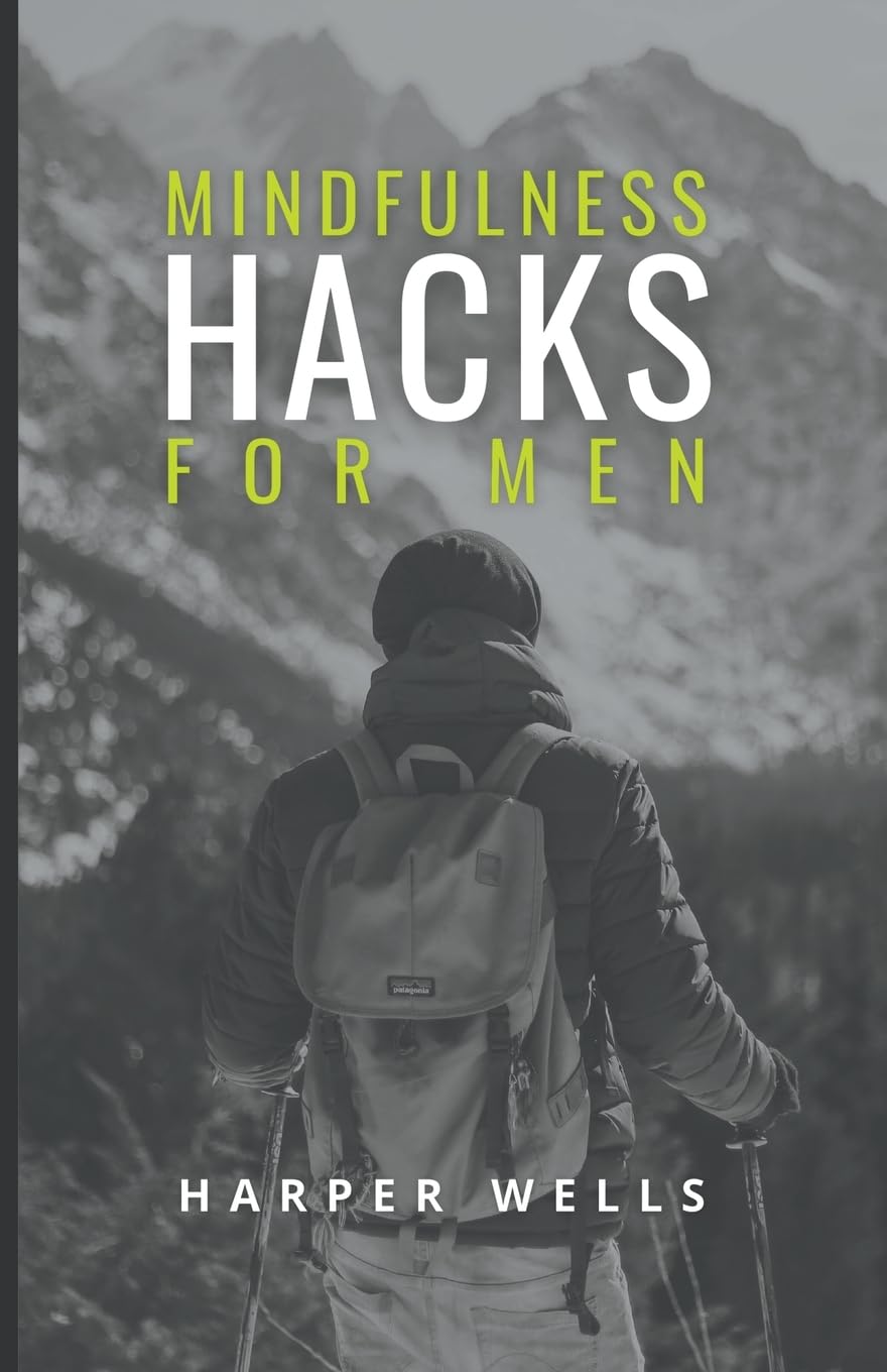 Mindfulness Hacks for Men: Finding Peace and Presence in a Busy World
