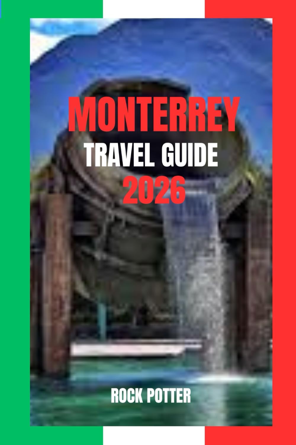 MONTERREY TRAVEL GUIDE: Monterrey Travel Guide 2026: Mountains, Markets, and Modern Life in Mexico’s Industrial Heart