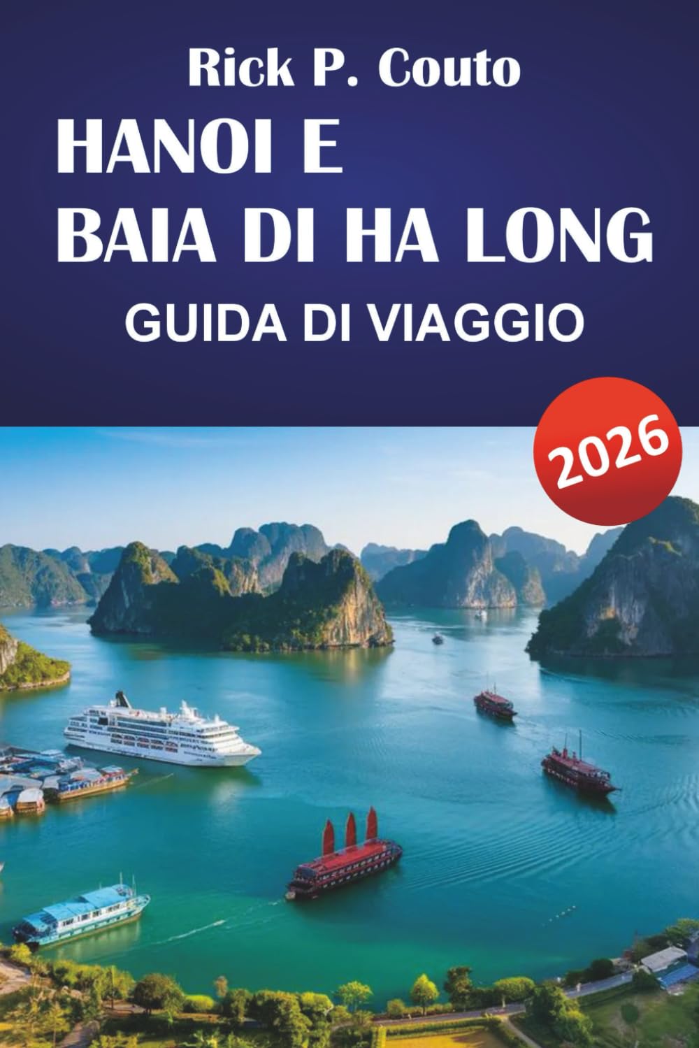 HANOI E BAIA DI HA LONG GUIDA DI VIAGGIO 2026: Esplora le principali attrazioni, i gioielli nascosti, la cultura e il cibo di strada del Vietnam