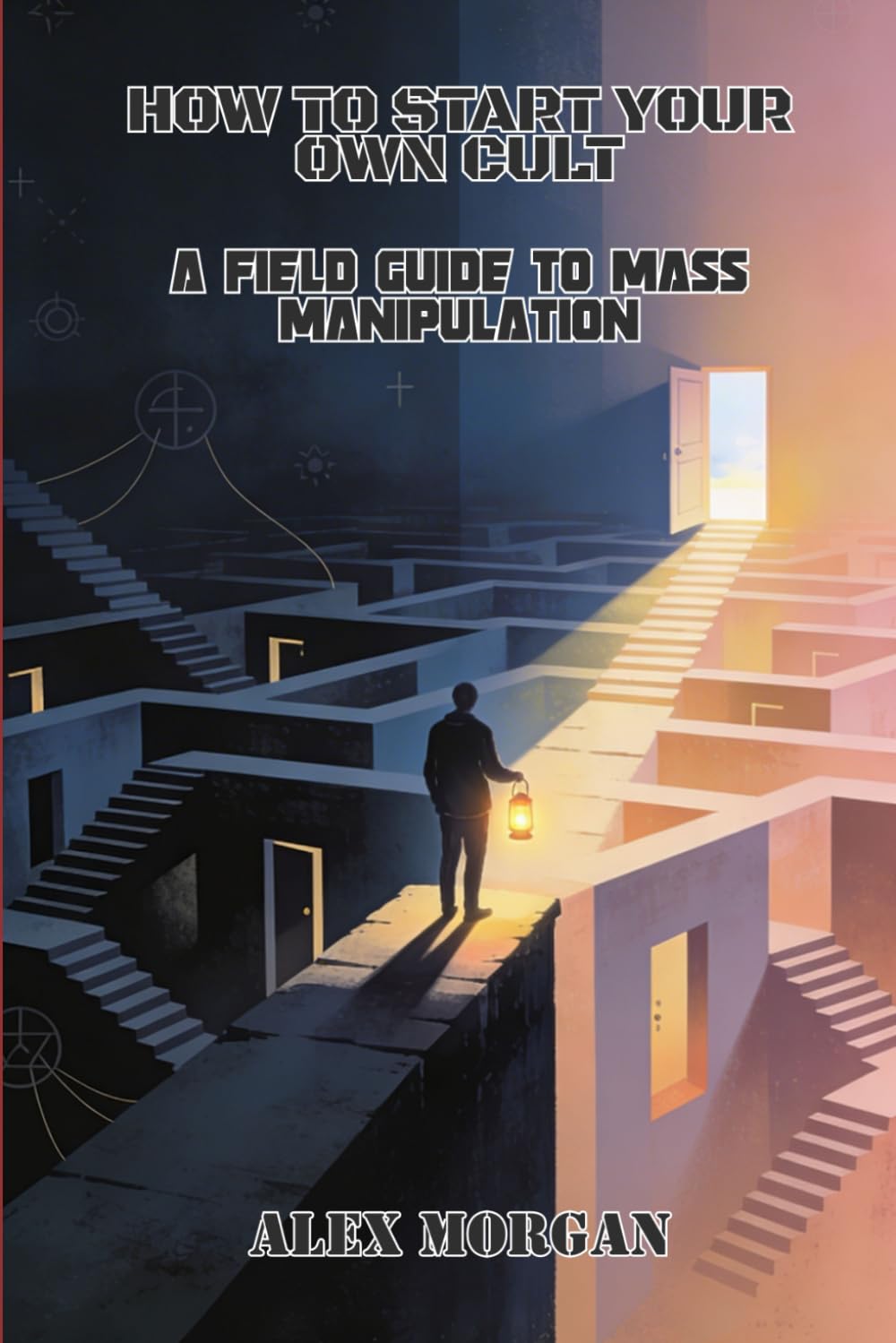 How to Start Your Own Cult: A Field Guide to Mass Manipulation (The Dark Playbook Series)