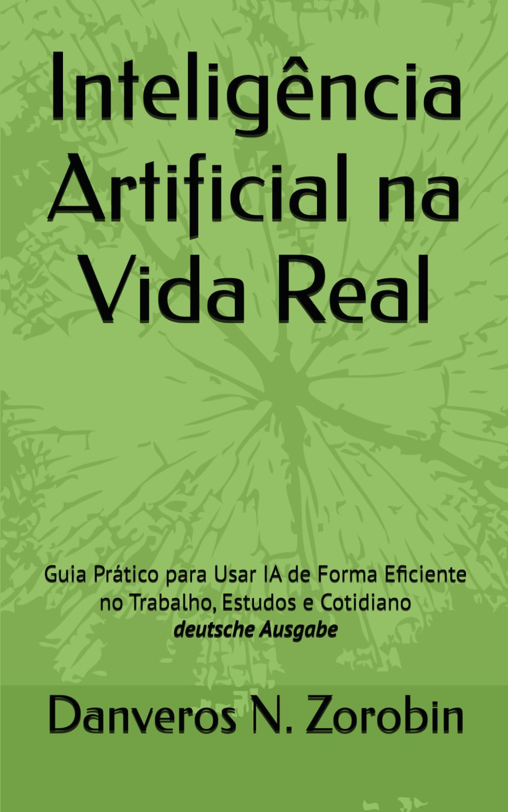Inteligência Artificial na Vida Real: Guia Prático para Usar IA de Forma Eficiente no Trabalho, Estudos e Cotidiano