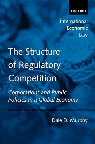 The Structure of Regulatory Competition: Corporations and Public Policies in a Global Economy (International Economic Law) (International Economic Law Series)