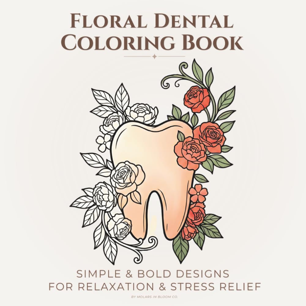 FLORAL DENTAL COLORING BOOK: Simple & Bold Designs for Relaxation & Stress Relief (Molars in Bloom Coloring Collection)