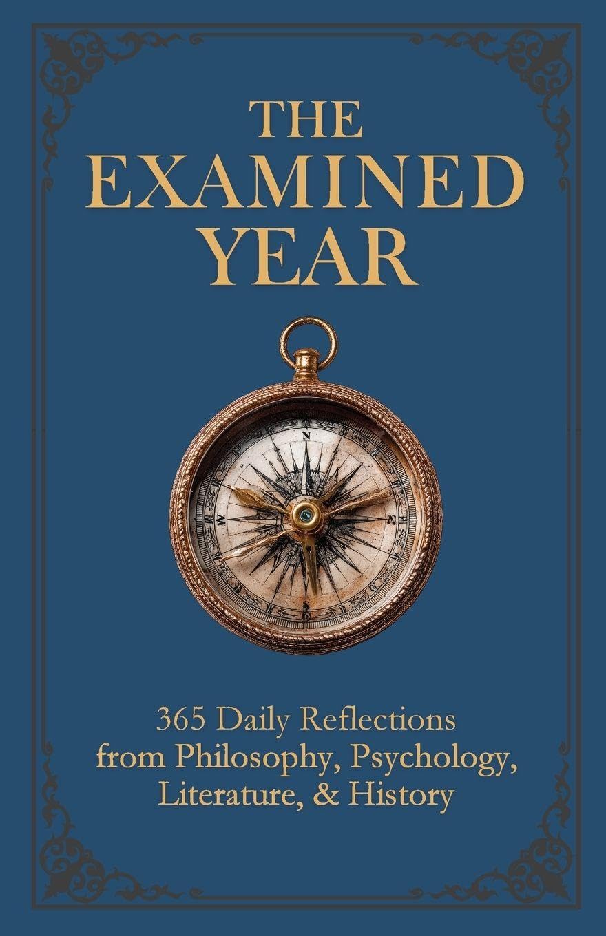 The Examined Year: 365 Daily Reflections from Philosophy, Psychology, Literature, & History