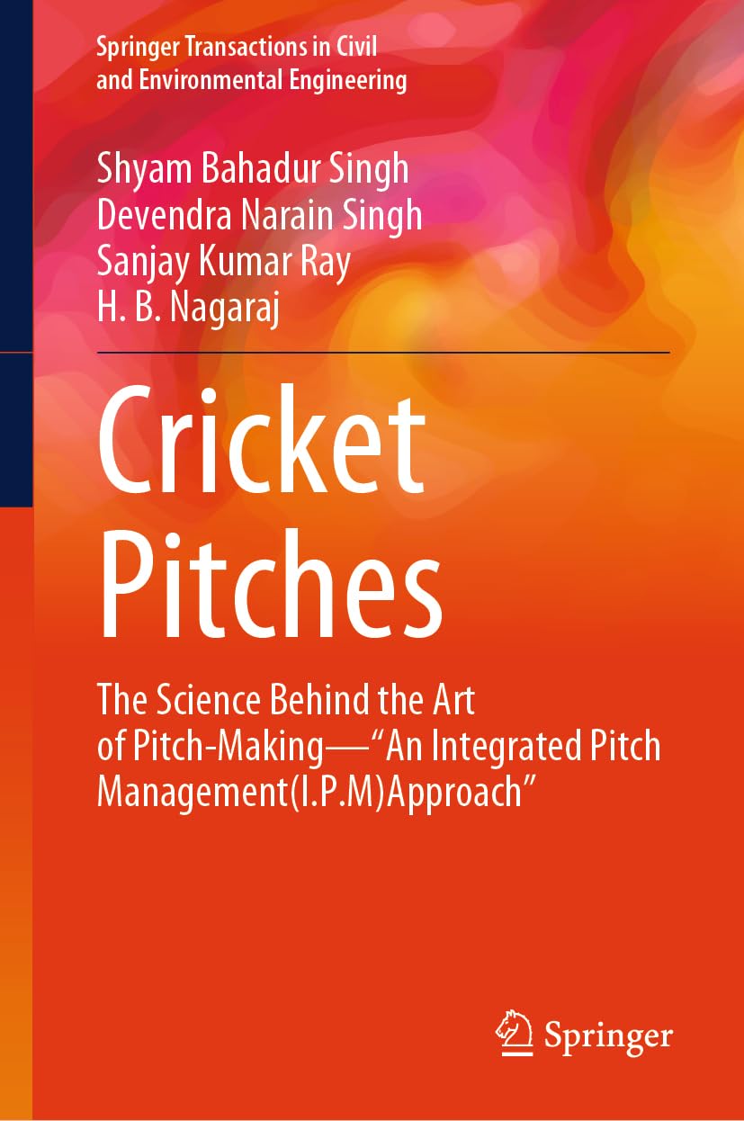 Cricket Pitches: The Science Behind the Art of Pitch-Making―“An Integrated Pitch Management (I.P.M) Approach” (Springer Transactions in Civil and Environmental Engineering)