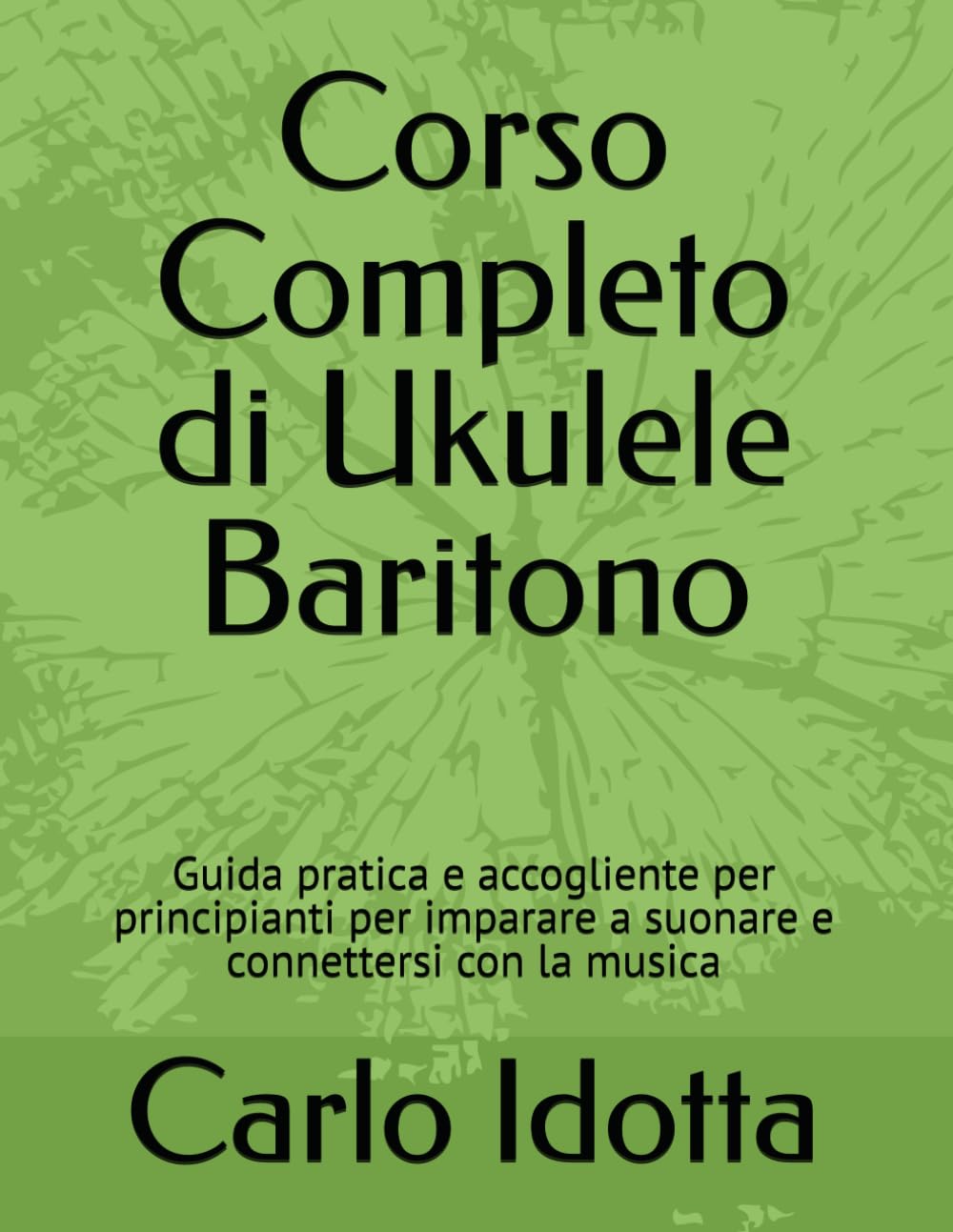 Ukulele Baritono – Corso Completo in Italiano: Guida pratica per principianti: accordi, ritmo ed esercizi per suonare da subito