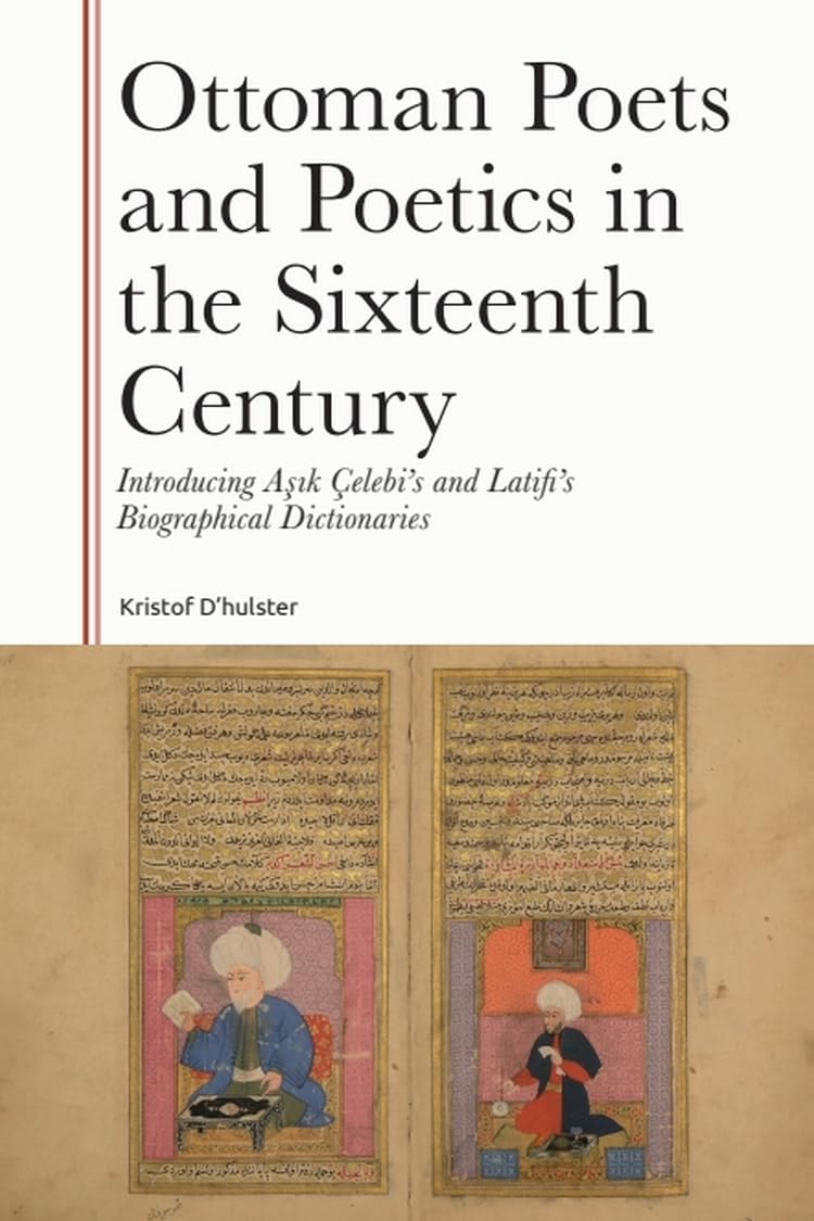 Ottoman Poets and Poetics in the Sixteenth Century: Introducing Asik elebi's and Latifi's Biographical Dictionaries (Gibb Memorial Trust)