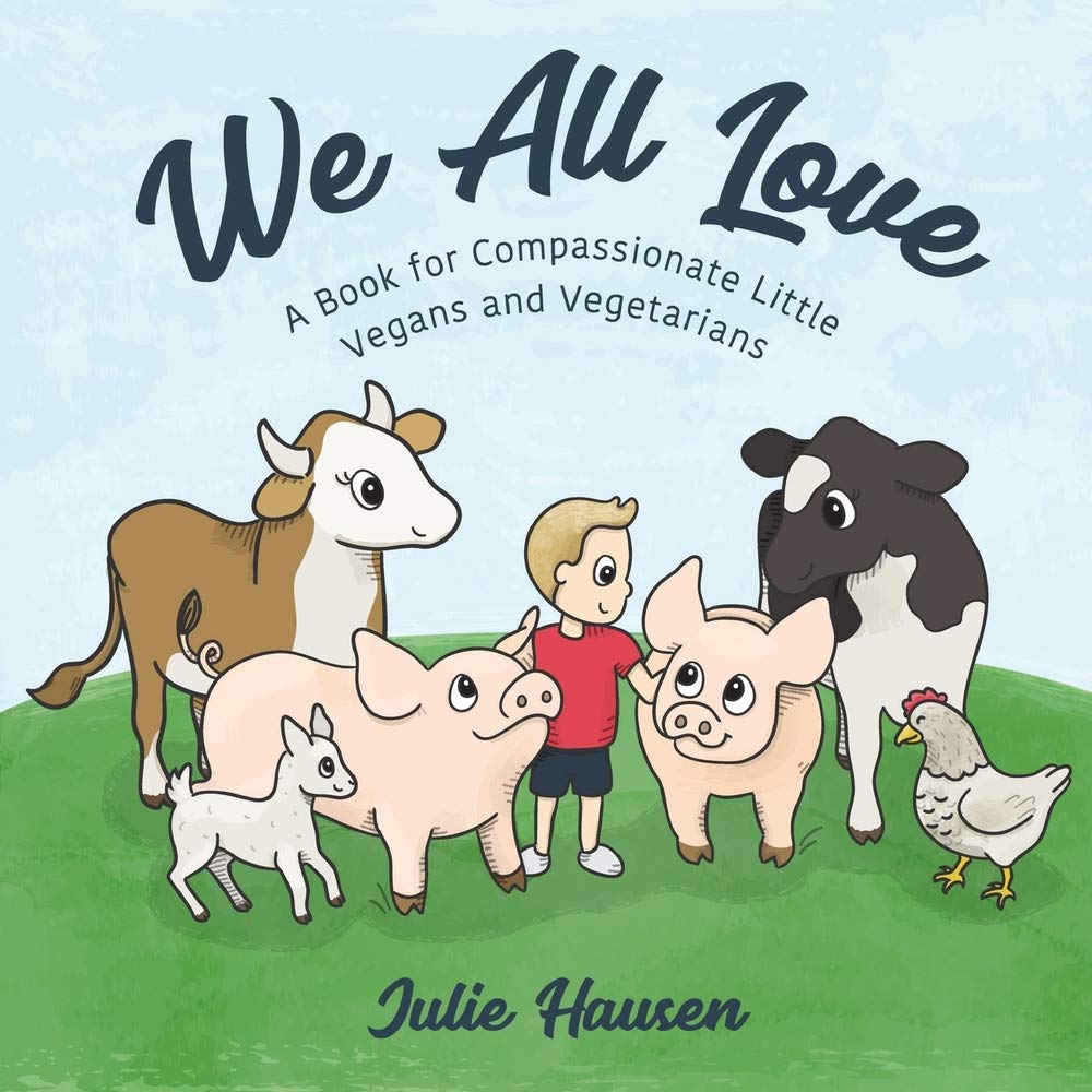 We All Love: A Book for Compassionate Little Vegans and Vegetarians Paperback – 17 Dec. 2017