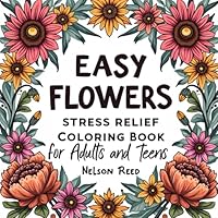 Easy Flowers Stress Relief Coloring Book for Adults and Teens: (Bold and easy) B0F5NP7JPJ Book Cover