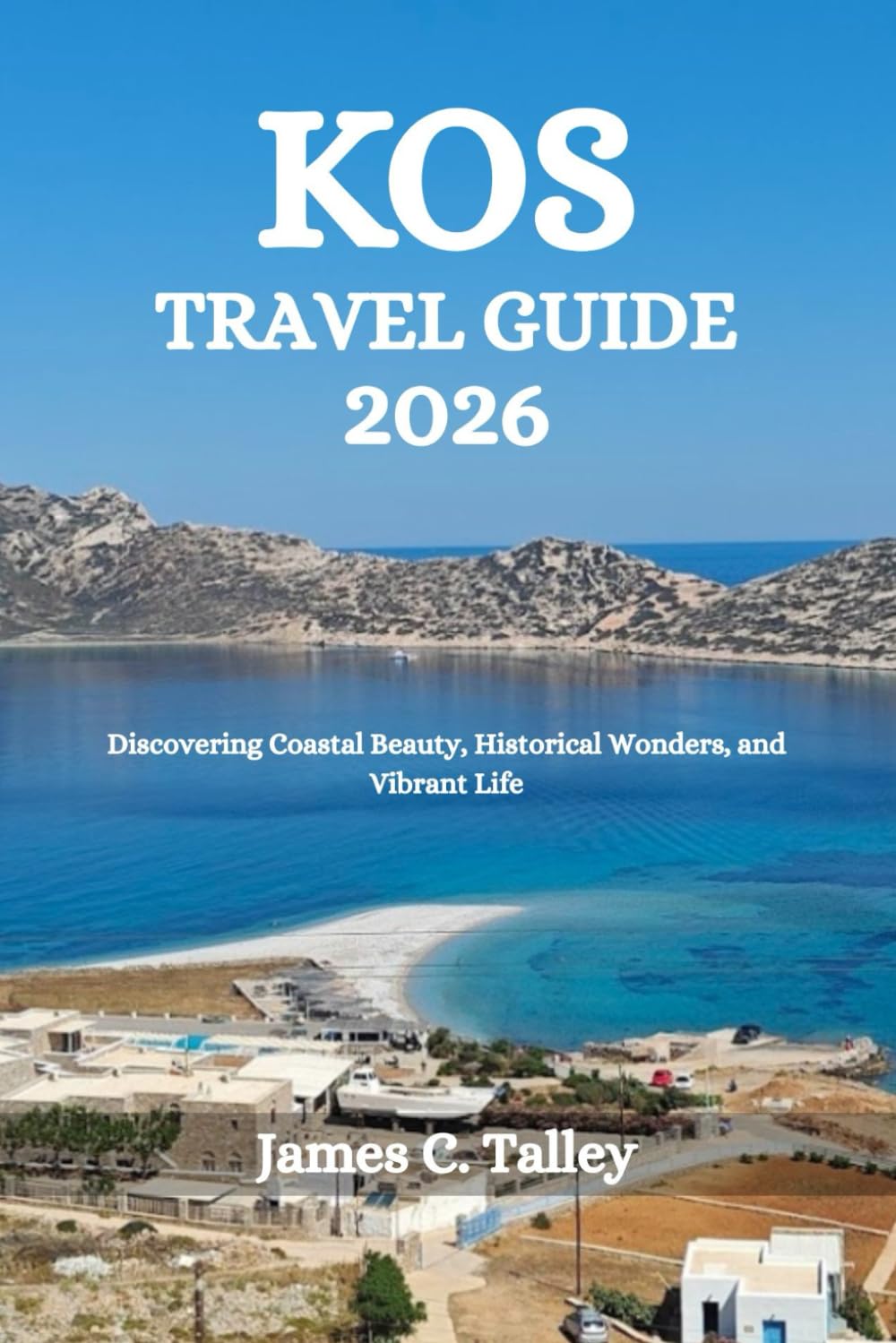 KOS TRAVEL GUIDE 2026: Discovering Coastal Beauty, Historical Wonders, and Vibrant Life