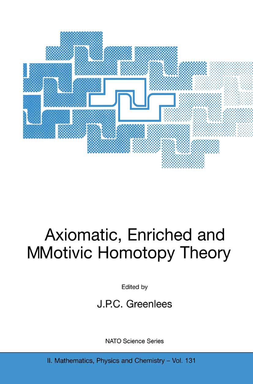 Buy Axiomatic, Enriched and Motivic Homotopy Theory: Proceedings of a NATO Advanced Study Institute at the Isaac Newton Institute for Mathematical ... SERIES II MATHEMATICS, PHYSICS AND CHEMISTRY) — BookShops.in