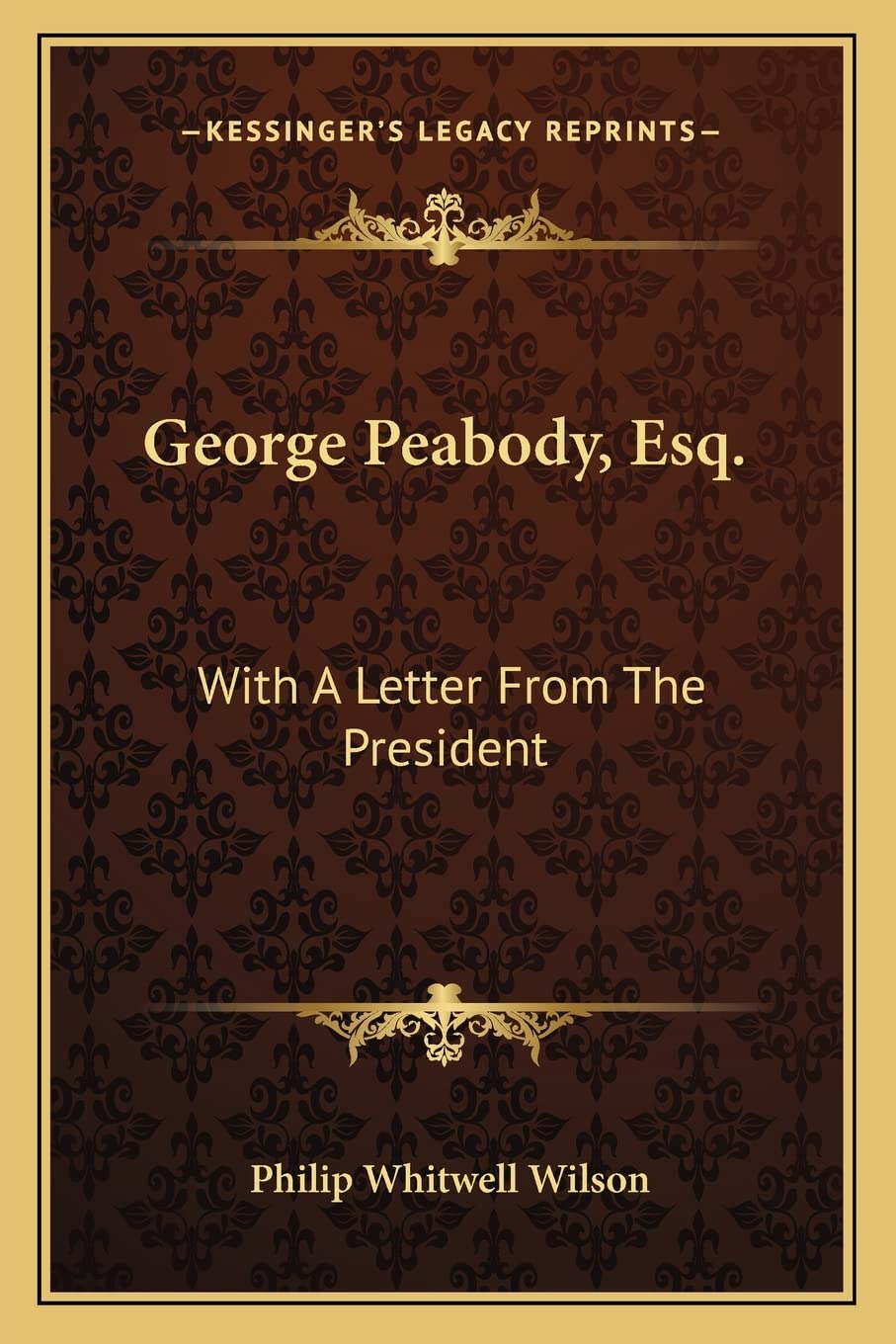 George Peabody, Esq.: With A Letter From The President