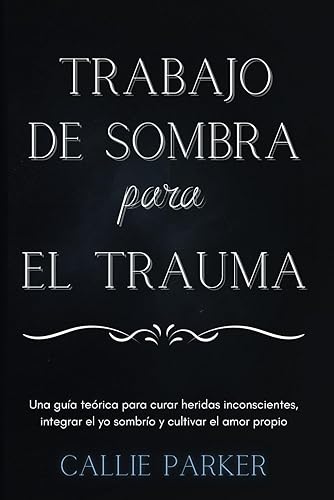 Trabajo de sombra para el trauma: Una guía teórica para curar heridas inconscientes, integrar el yo sombrío y cultivar el amor propio: Diario descargable incluido (Spanish Edition)