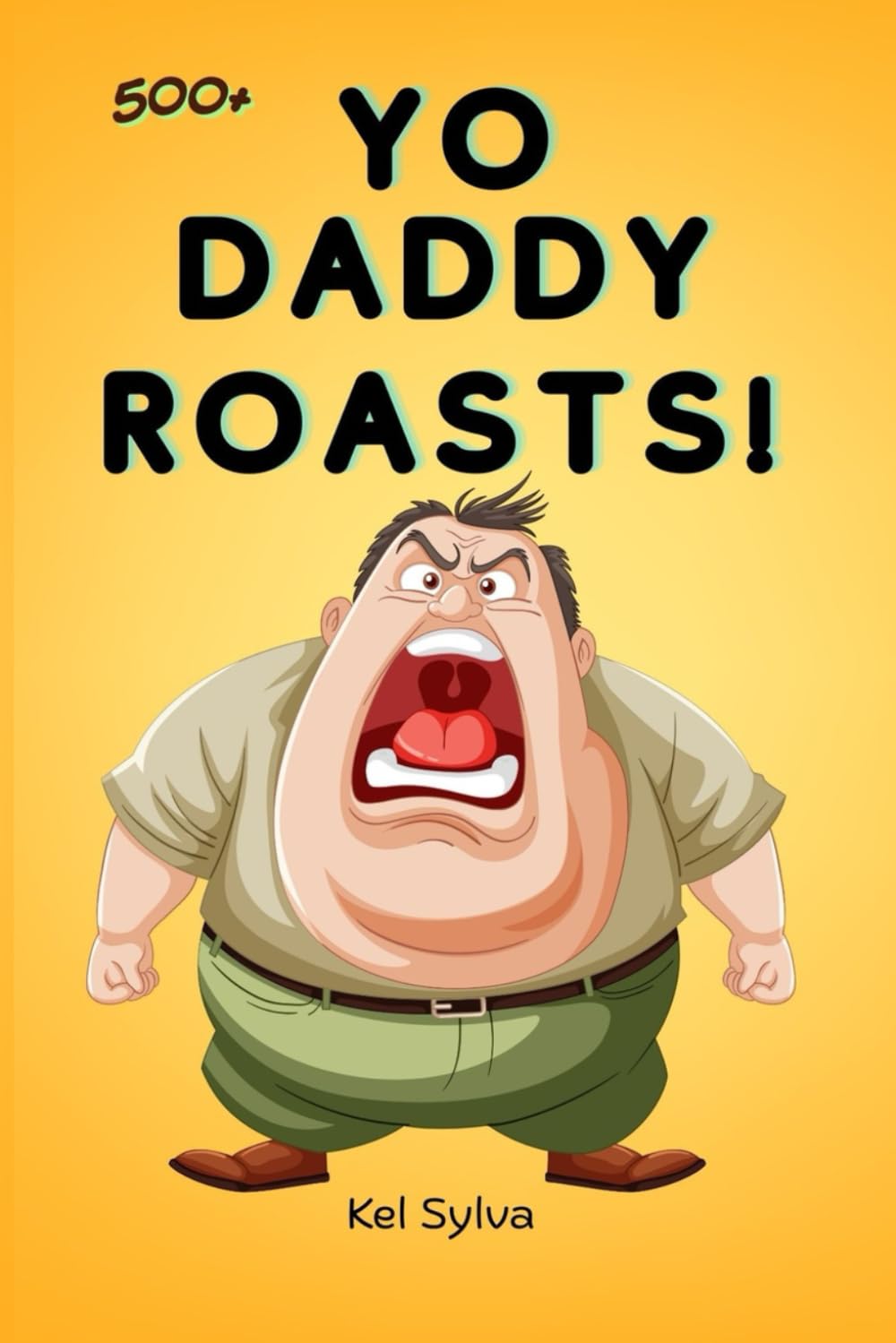 YO DADDY ROASTS: OVER 500+ BRUTAL INSULTS, MEAN JOKES AND EPIC BURNS TO DESTROY ANYONE