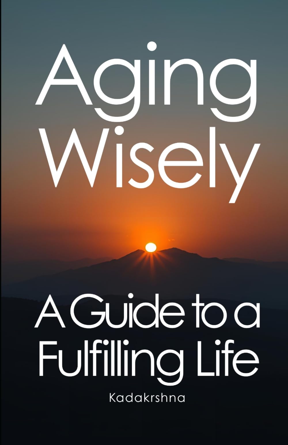 Aging Wisely: A Guide to a Fulfilling Life (The Future is Now: Pathways to a New Consciousness)