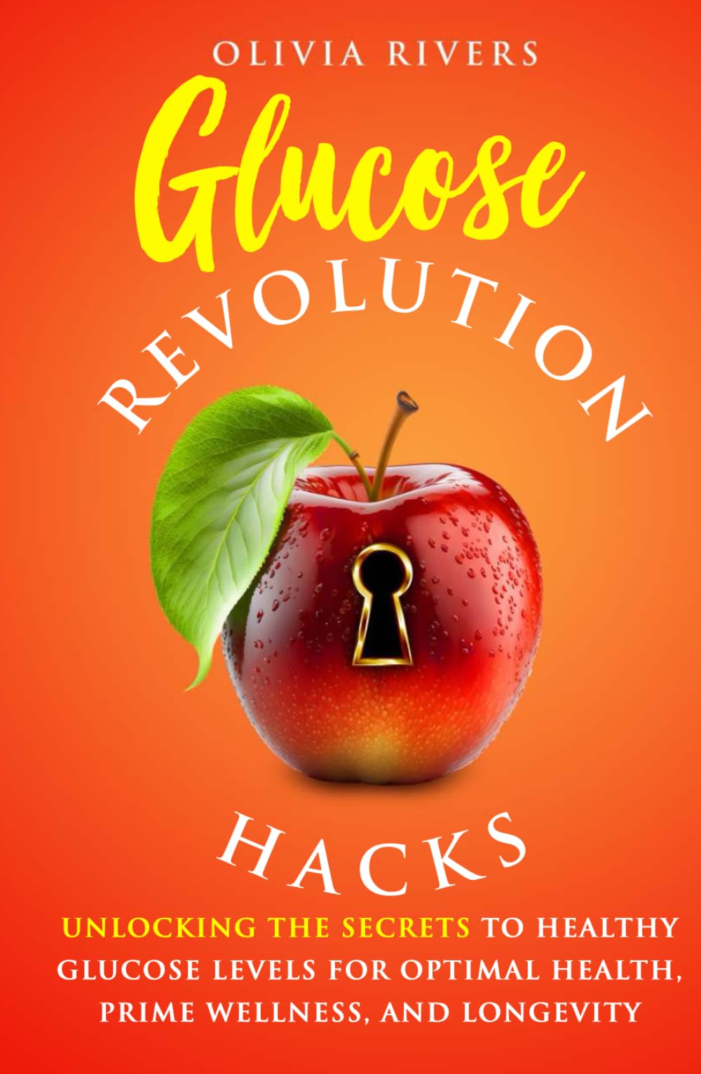 Glucose Revolution Hacks: Unlocking the Secrets to Healthy Glucose Levels for Optimal Health, Prime Wellness, and Longevity (Holistic Health Series)