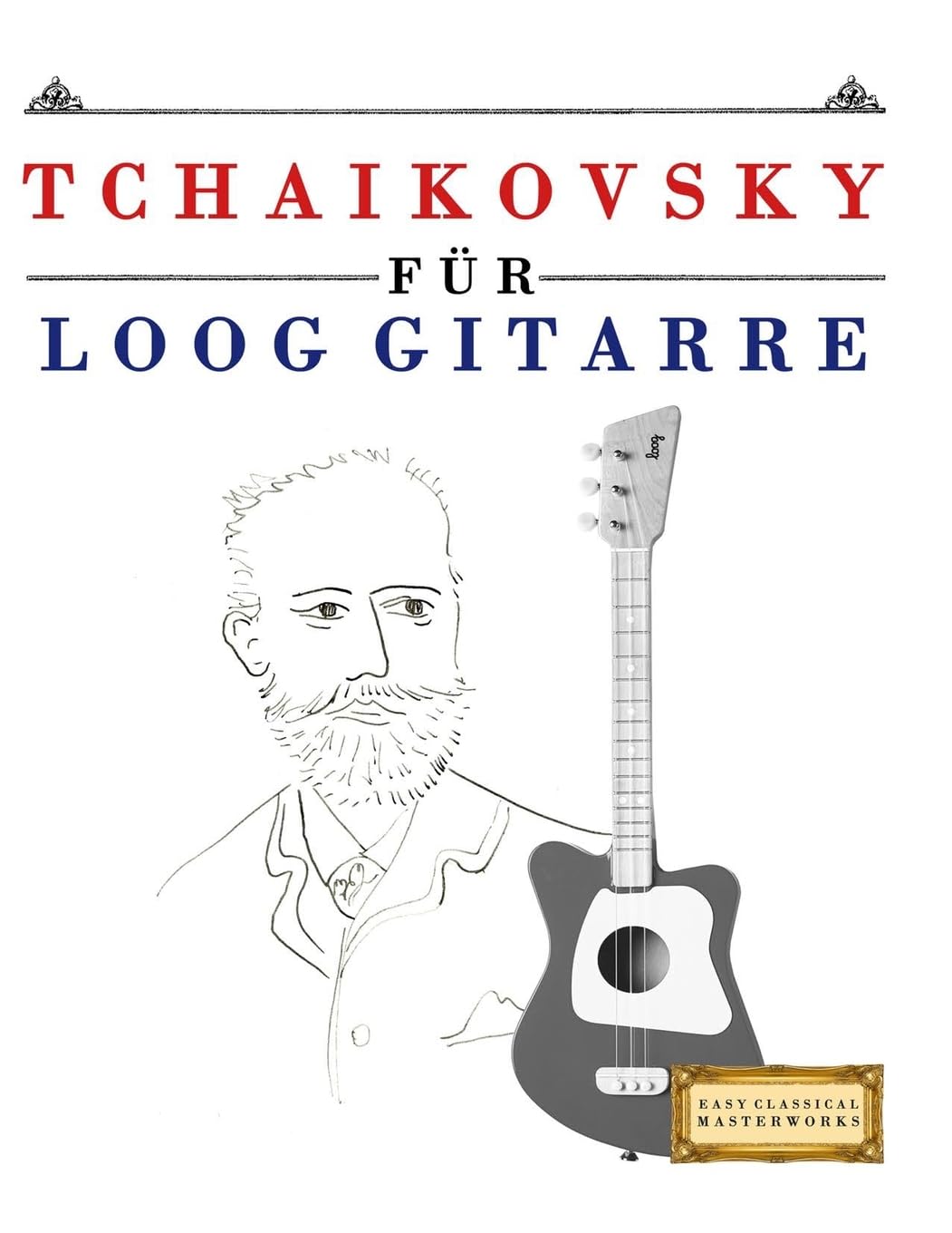 Tchaikovsky für Loog Gitarre: 10 Leichte Stücke für Loog Gitarre Anfänger Buch