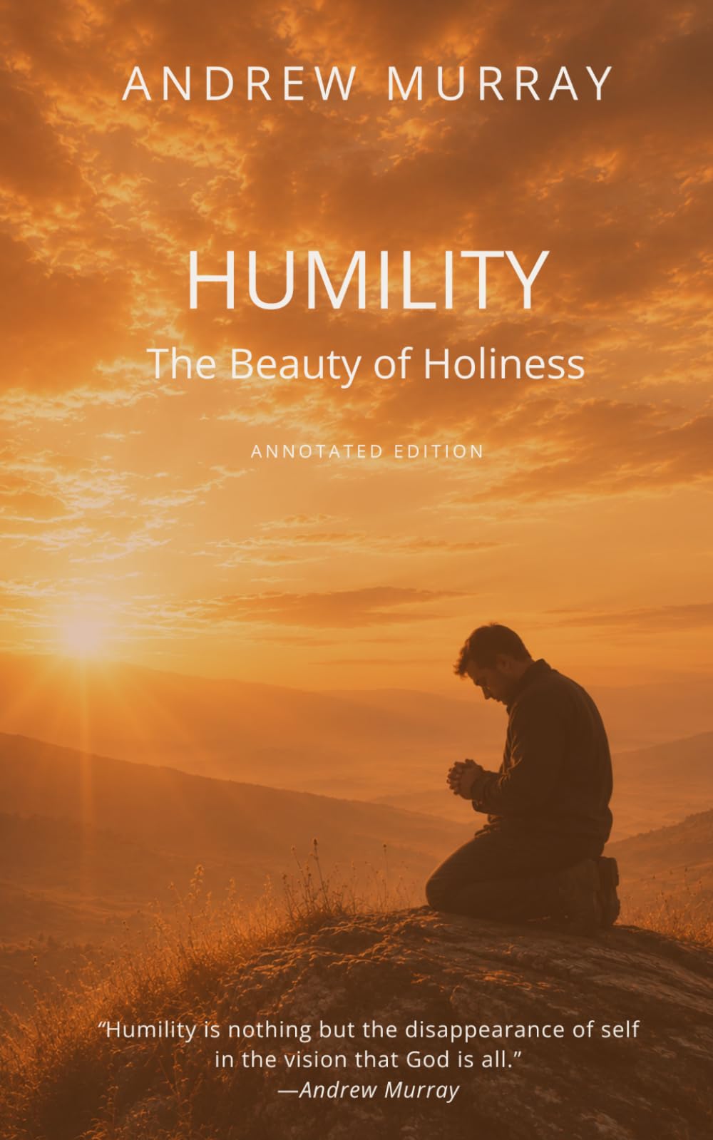 Humility: The Beauty of Holiness (Annotated Edition): With Chapter Summaries and Explanatory Notes for Modern Readers