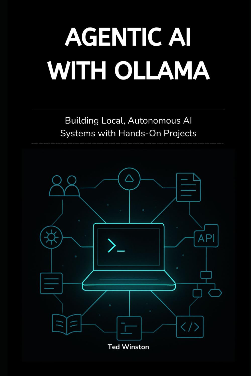 Agentic AI with Ollama: Building Local, Autonomous AI Systems with Hands-On Projects