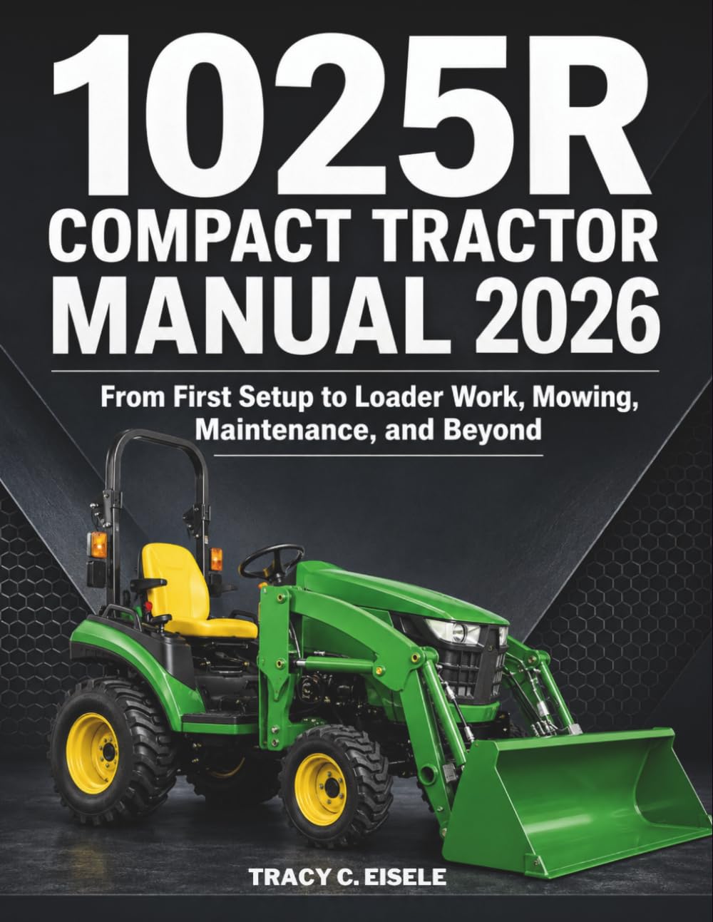 1025R Compact Tractor Manual 2026: From First Setup to Loader Work, Mowing, Maintenance, and Beyond