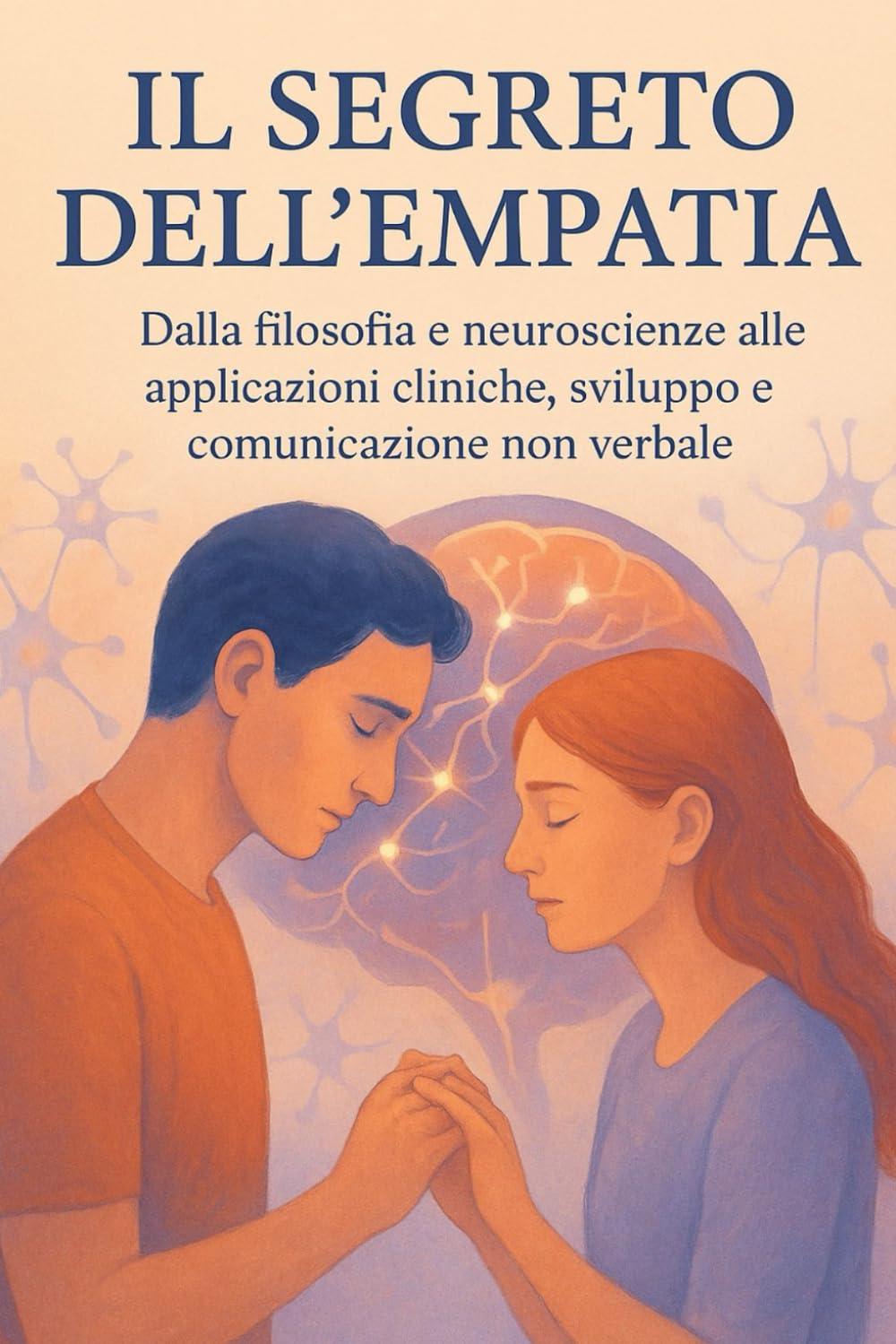 IL SEGRETO DELL'EMPATIA: Dalla filosofia e neuroscienze alle applicazioni cliniche, sviluppo e comunicazione non verbale