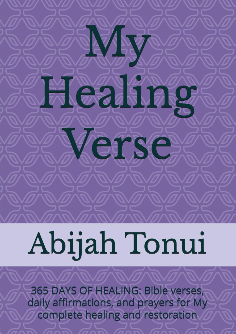 My Healing Verse: 365 DAYS OF HEALING: Bible verses, daily affirmations, and prayers for My complete healing and restoration