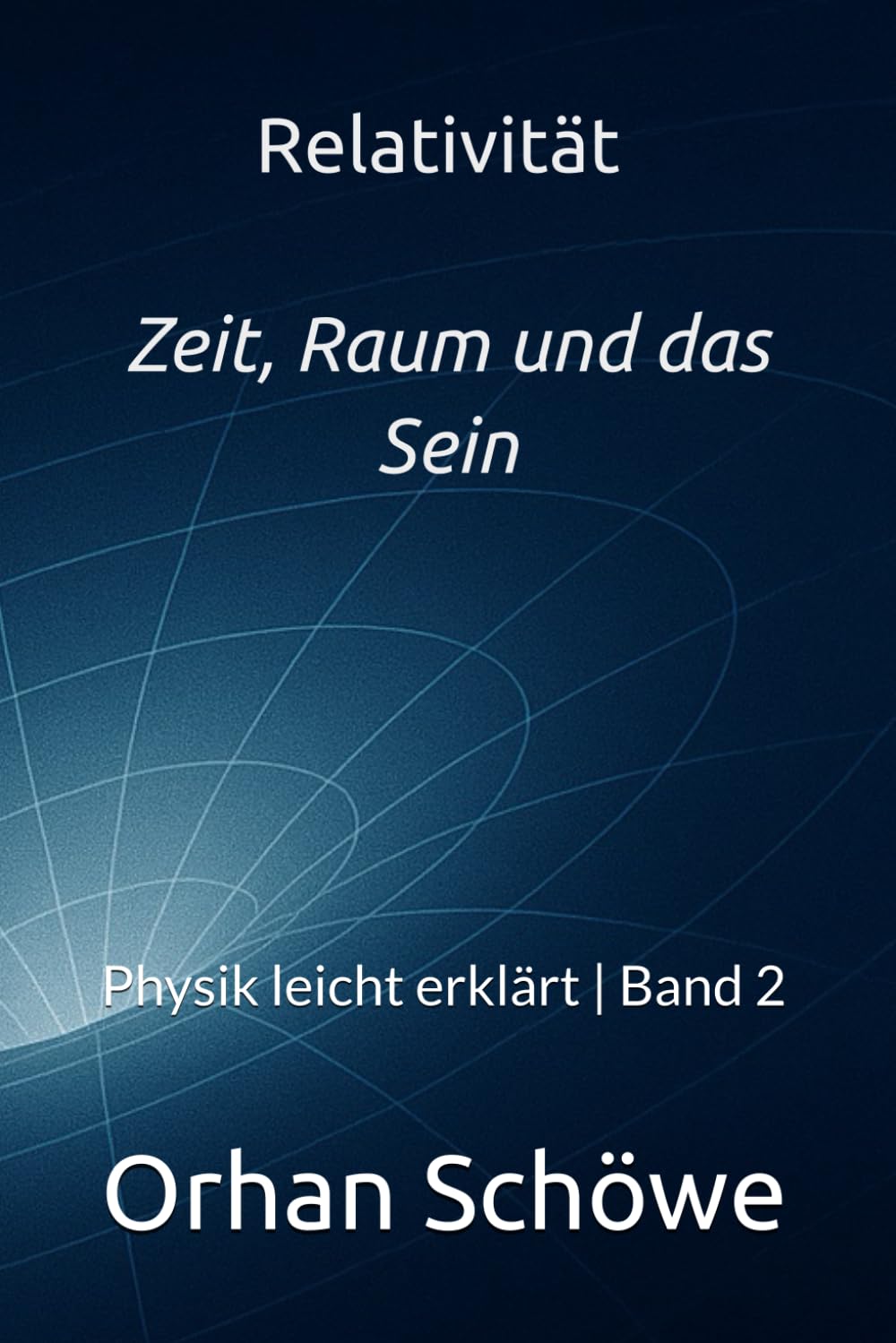 Relativität - Zeit, Raum und das Sein: Physik leicht erklärt | Band 2