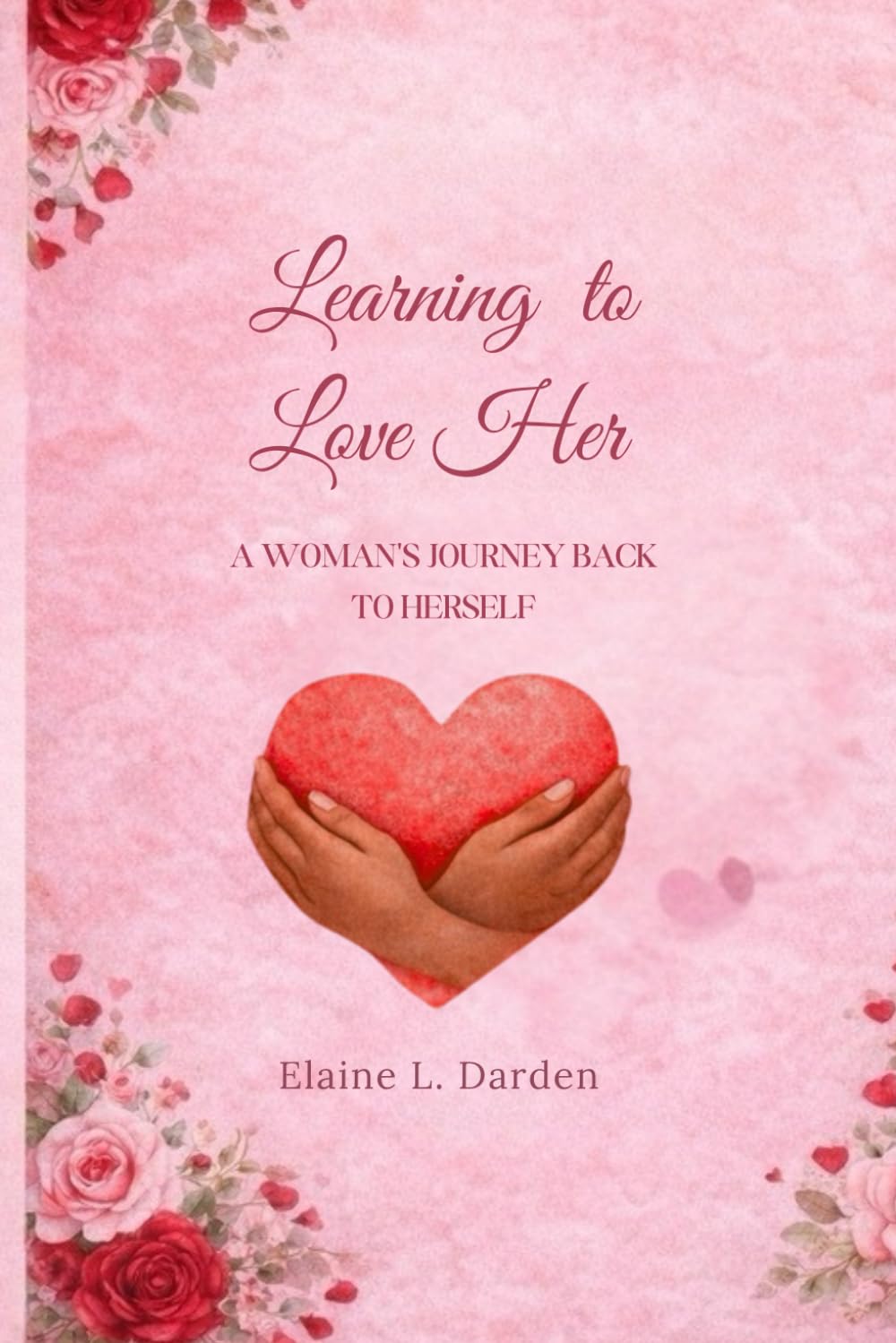 Learning to Love Her: A Woman’s Journey Back to Herself